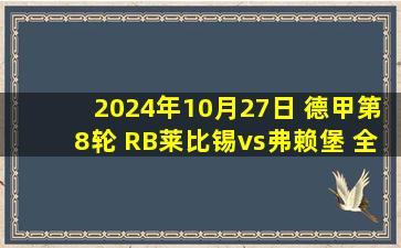 2024年10月27日 德甲第8轮 RB莱比锡vs弗赖堡 全场录像